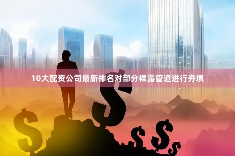 10大配资公司最新排名对部分裸露管道进行夯填