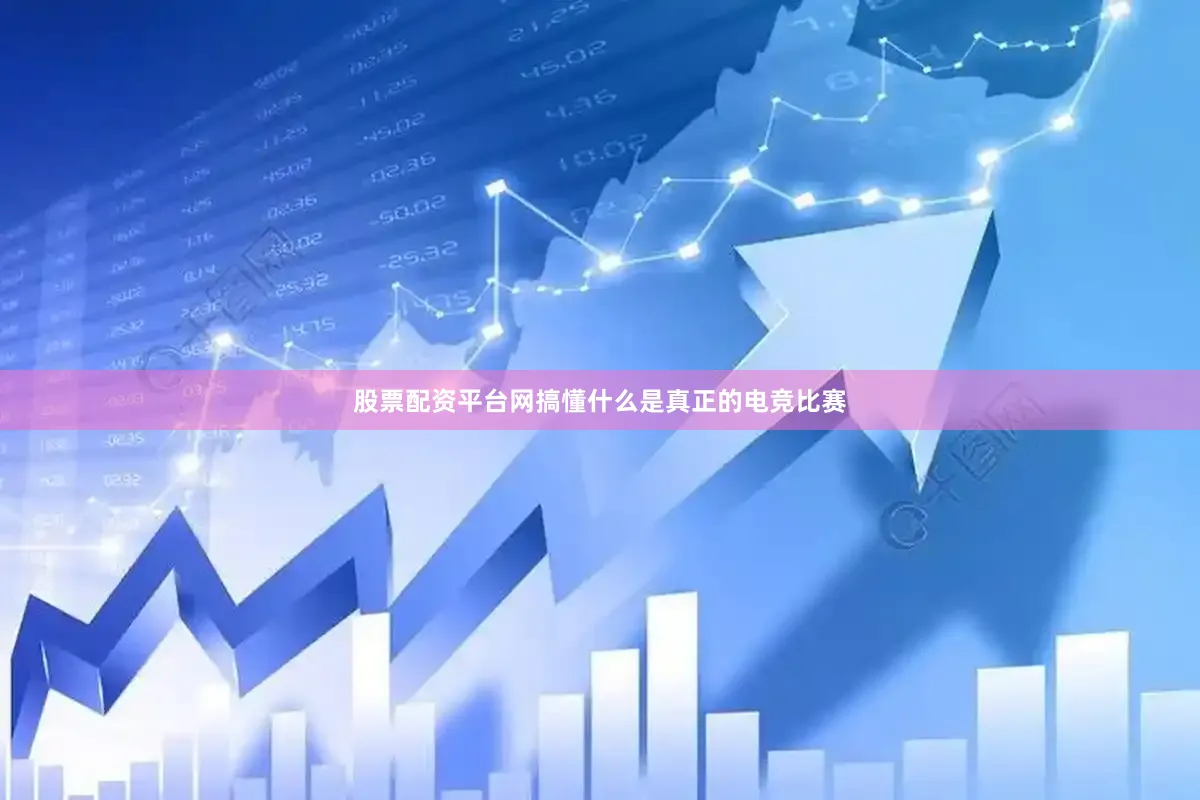 股票配资平台网搞懂什么是真正的电竞比赛