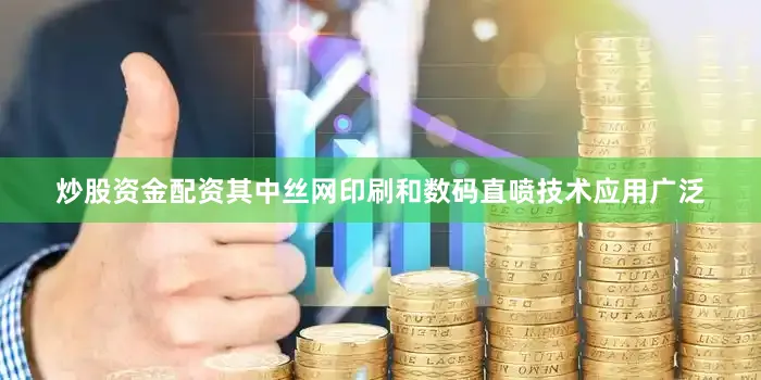 炒股资金配资其中丝网印刷和数码直喷技术应用广泛
