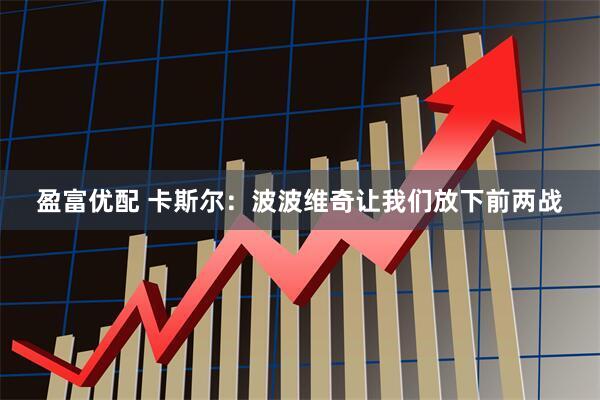 盈富优配 卡斯尔：波波维奇让我们放下前两战
